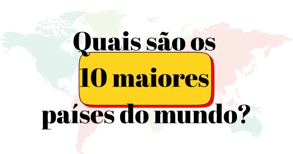 Quais são os 10 maiores países do mundo?