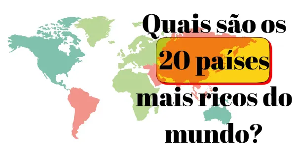 Quais são os 20 países mais ricos do mundo?